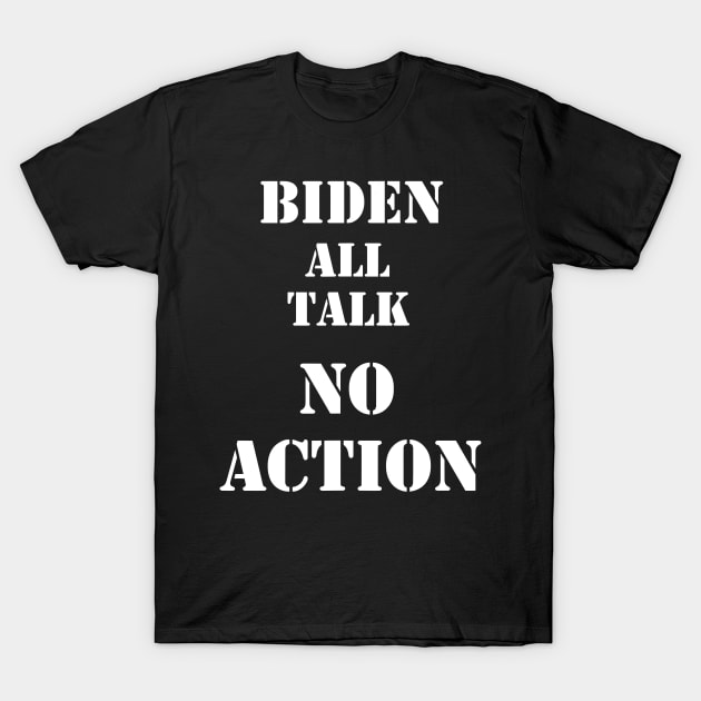 BIDEN ALL TALK NO ACTION T-Shirt by SevenAM